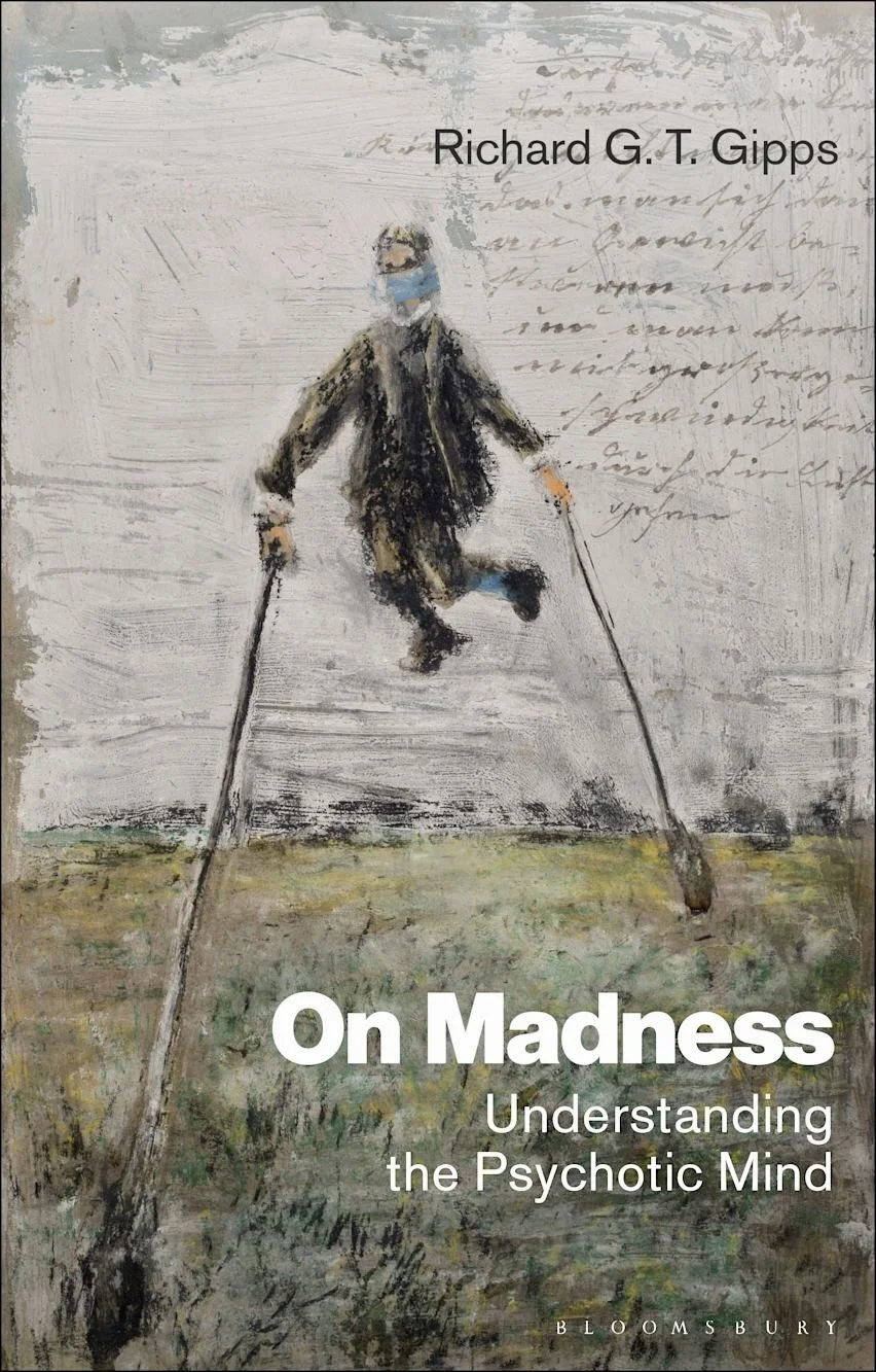 Richard G T Gipps (2022). On Madness: Understanding The Psychotic Mind. Bloomsbury Academic.