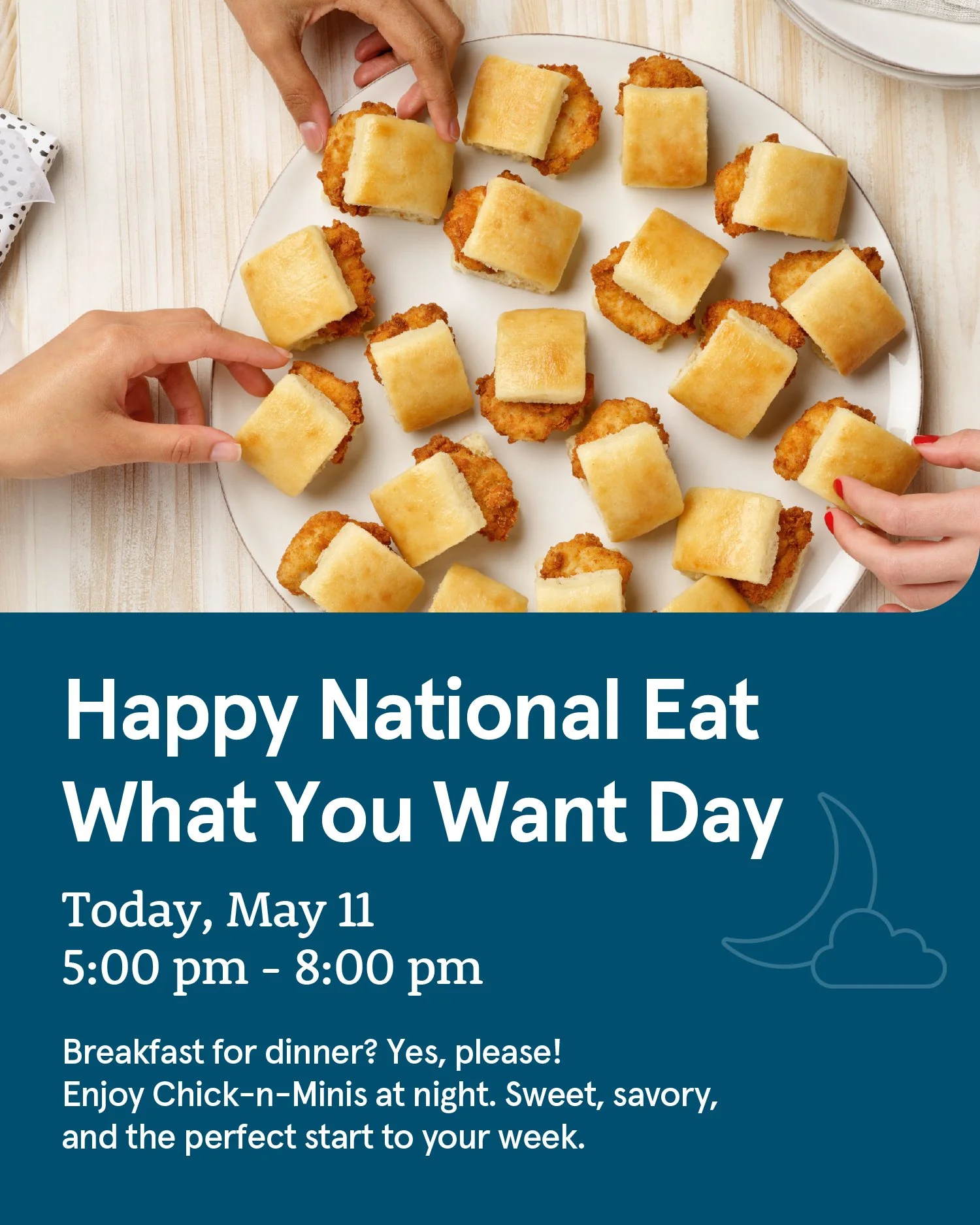 Happy National Eat What You Want Day! Join us in celebration with Chick-n-Minis, our specialty breakfast item, now available at night! Today only, at Chick-fil-A Teterboro Landing.