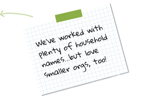 Note on a grid paper background that says, 'We've worked with plenty of household names...but love smaller orgs, too!'