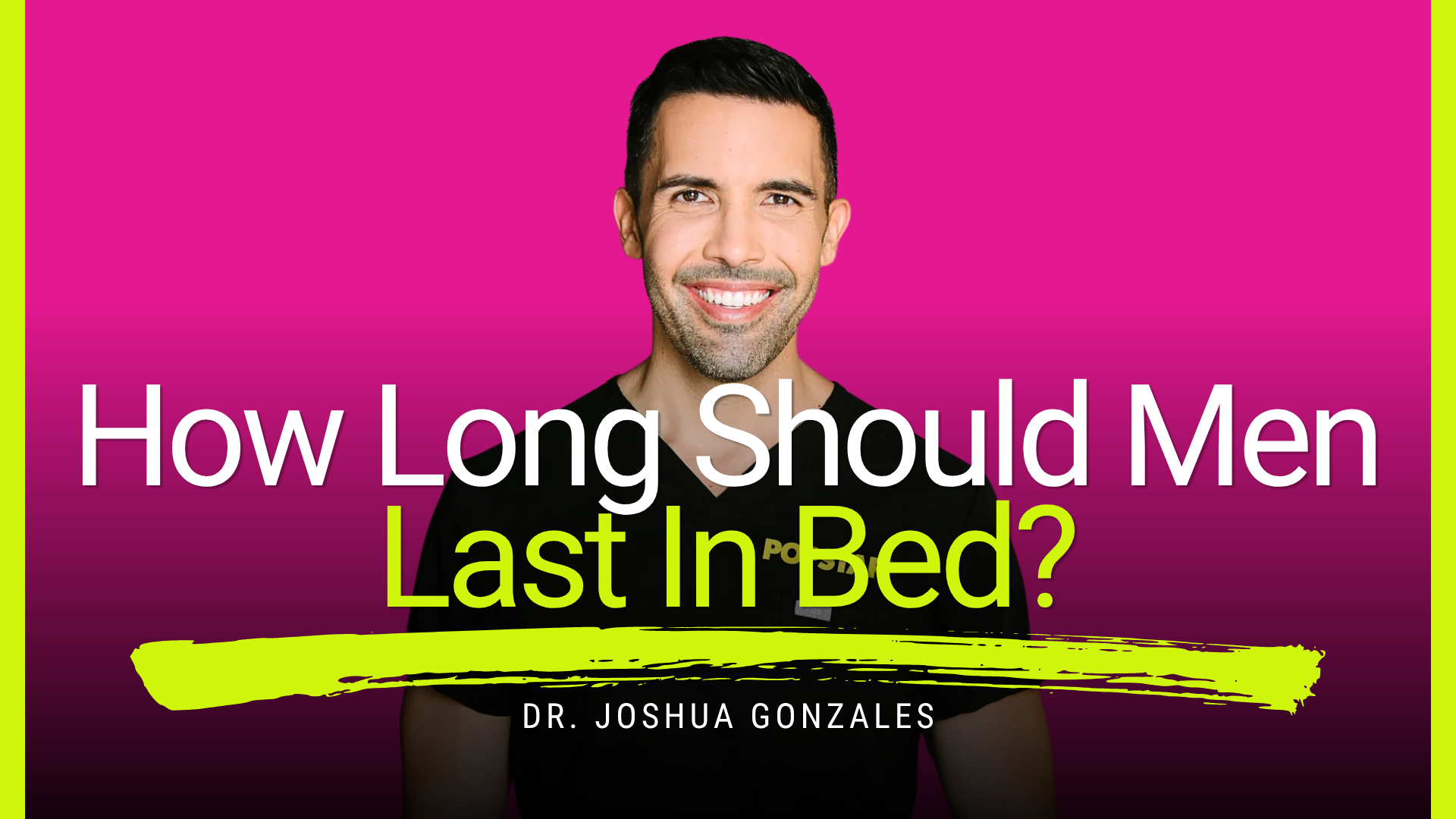 Five Minutes Is Not Premature: Dr. Joshua Gonzalez on How Long Men Should Last In Bed