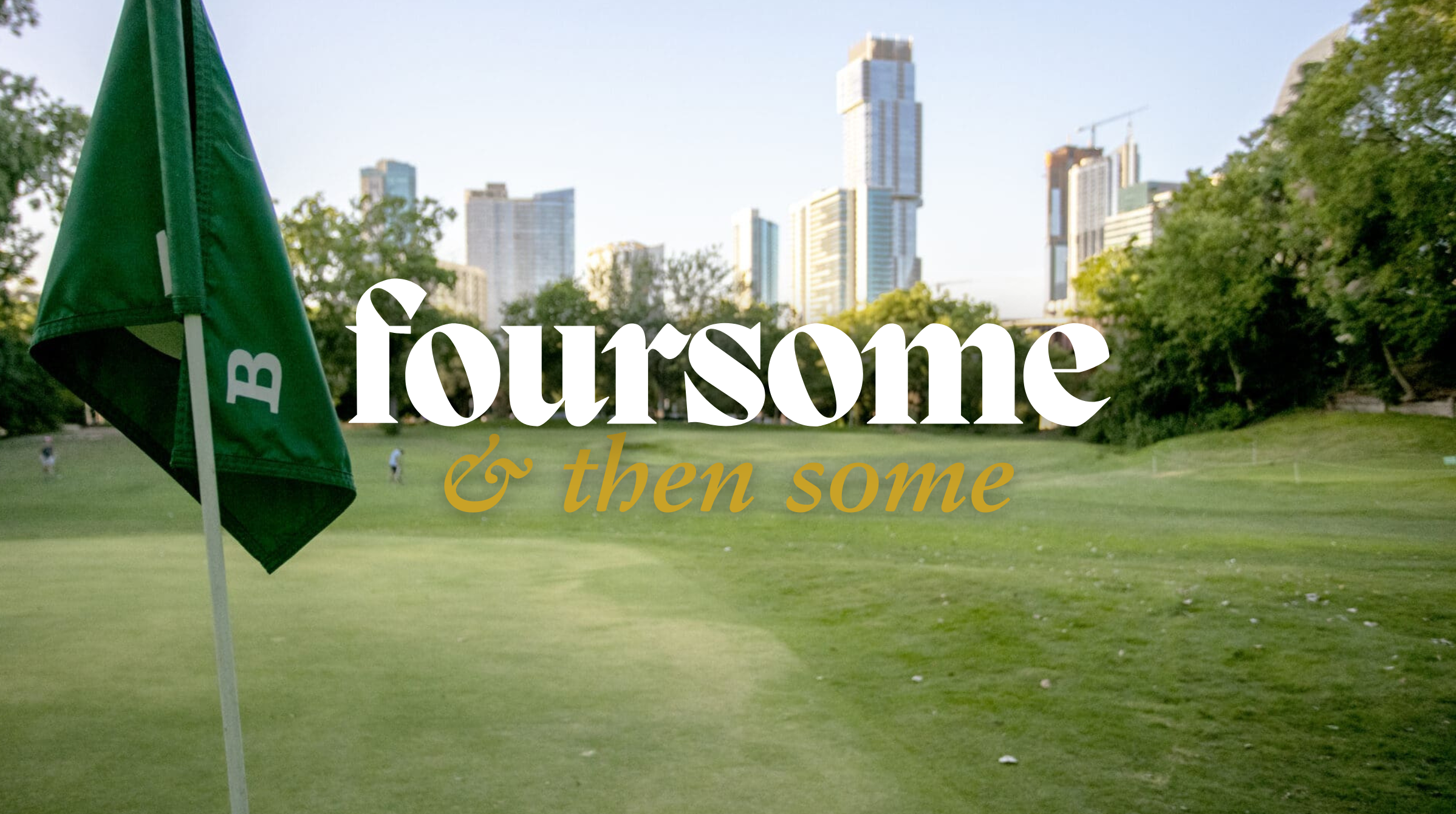 A photo of a golf course with a green and a flagstick on the left. In the background, there are tall city buildings and trees. Overlaying the image is the text 'foursome & then some' in white and gold fonts.