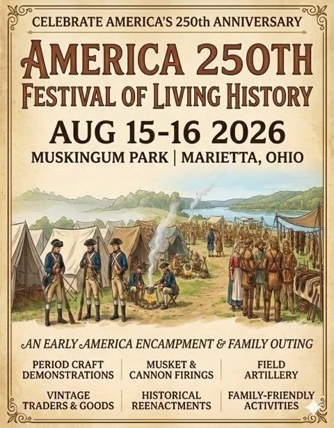 A poster announcing the America 250th Festival of Living History, taking place on August 15-16, 2026, at Muskingum Park in Marietta, Ohio. It features a historical encampment scene with tents, people in period clothing, and activities such as period craft demonstrations, musket and cannon firings, field artillery, vintage traders, historical reenactments, and family-friendly activities.