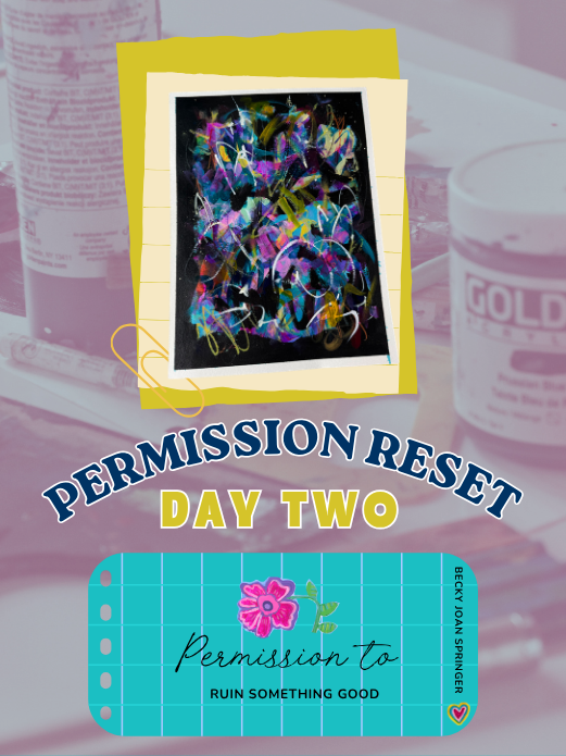 Digital artwork of colorful scribbles with a black background, printed on textured paper, attached to a yellow notepad. Overlaid text reads 'PERMISSION RESET DAY TWO' and a permission slip with a pink flower and the words 'Permission to RUIN SOMETHING GOOD'.