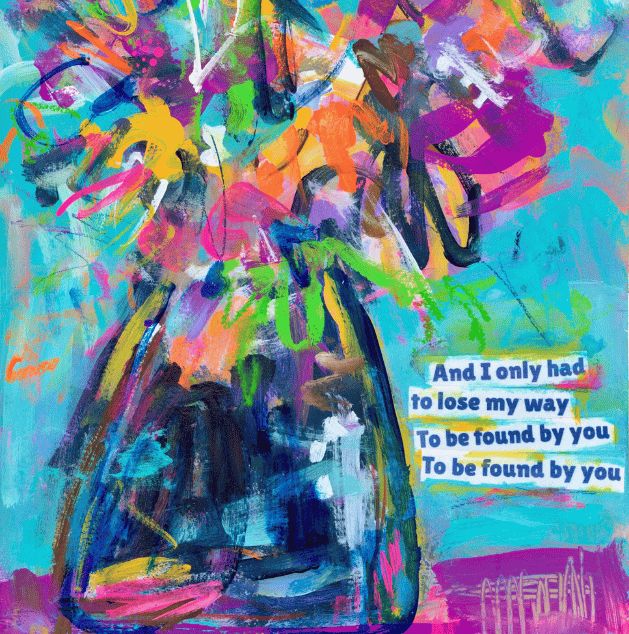 Abstract painting of a glass vase with colorful flowers and leaves, accompanied by a quote: "And I only had to lose my way to be found by you."