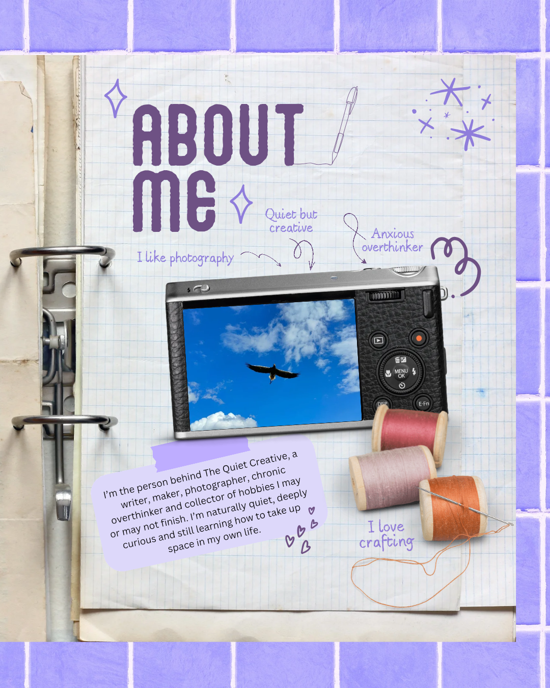 A scrapbook page with the title 'ABOUT ME' written in large purple letters. The page includes a drawing of a pen, and notes stating 'Quiet but creative', 'I like photography', and 'Anxious overthinker'. There are comic-like sparkles drawn around. A digital camera displaying a bird flying in the sky, three spools of thread in pink, orange, and beige with a sewing needle, and a purple note explaining that the person is a writer, photographer, and craft lover, describing themselves as quiet, curious, and careful.
