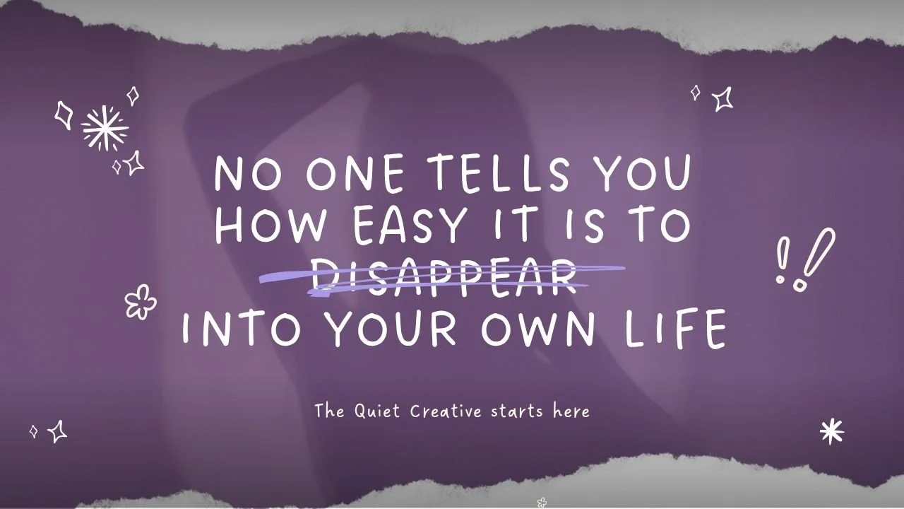 A purple background with abstract shapes and the quote: 'No one tells you how easy it is to disappear into your own life', with 'disappear' crossed out and replaced with 'disappear'. The text: 'The Quiet Creative starts here' is at the bottom.