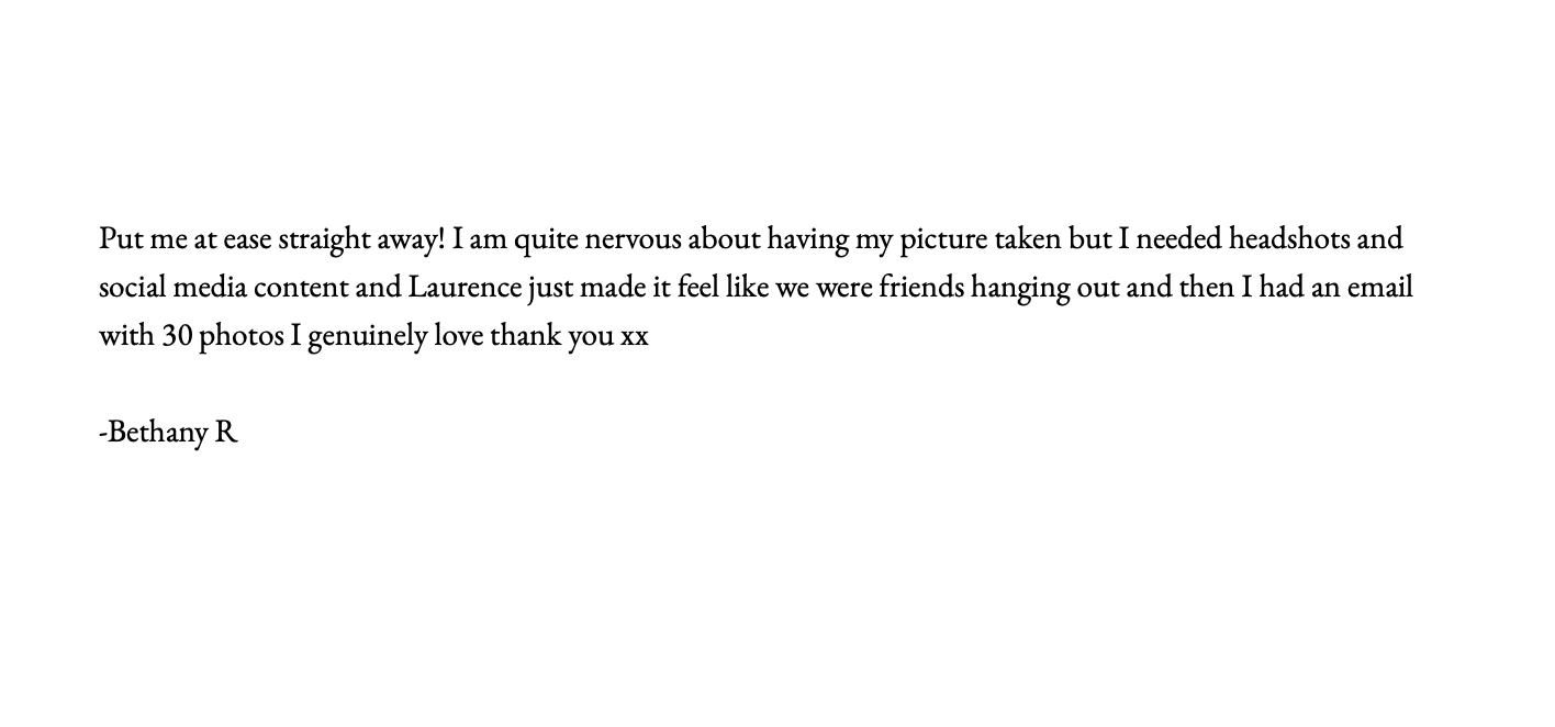 Testimonials/Review/Feedback about Laurence Cummins Photography expressing nervousness about having photos taken, but grateful for the photos and social media content created by Laurence, signed by Bethany R.