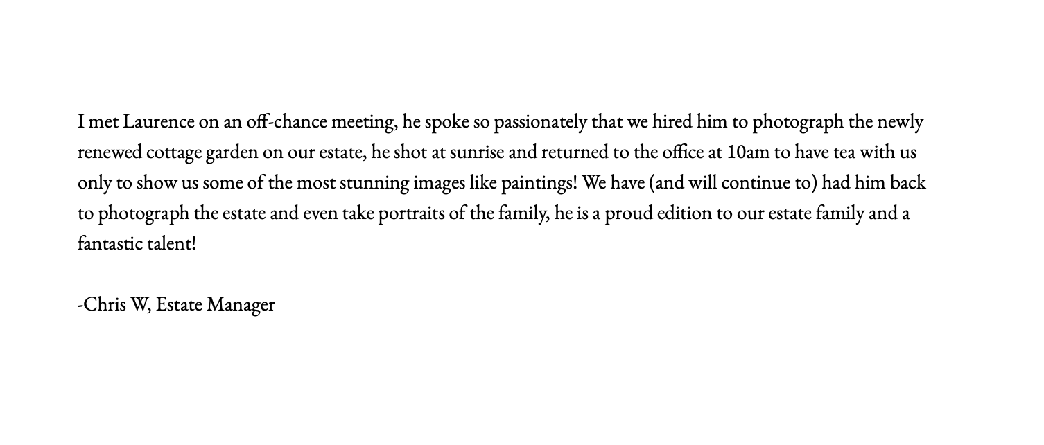 Testimonials/Review/Feedback about Laurence Cummins Photography stating a block of text describing a meeting with Laurence and a photographer who took pictures of a cottage garden and family portraits.