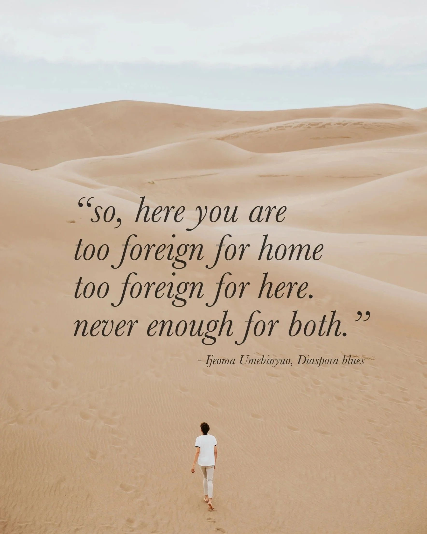 A person walking in a desert with sand dunes and footprints in the distance. Overlaid on the image is a quote: 'so, here you are too foreign for home too foreign for here.' by Ijeoma Umebinyuo from Diaspora blues.