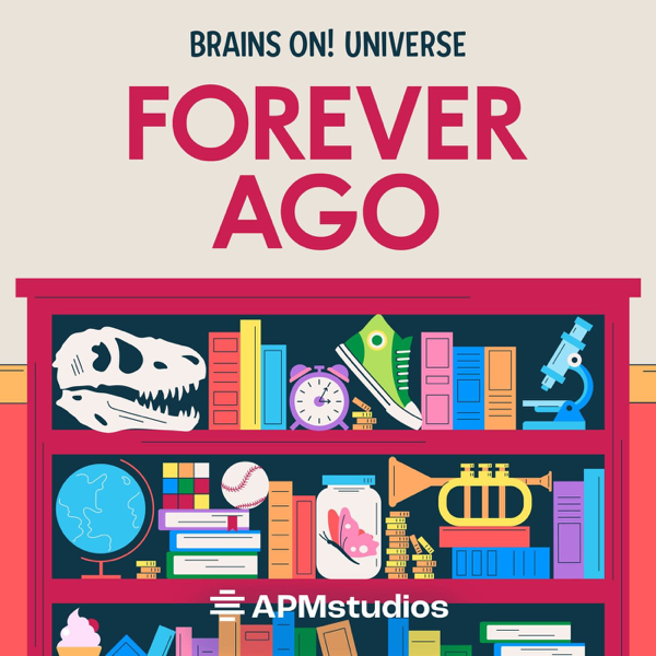 Forever Ago [Brains On! Universe]