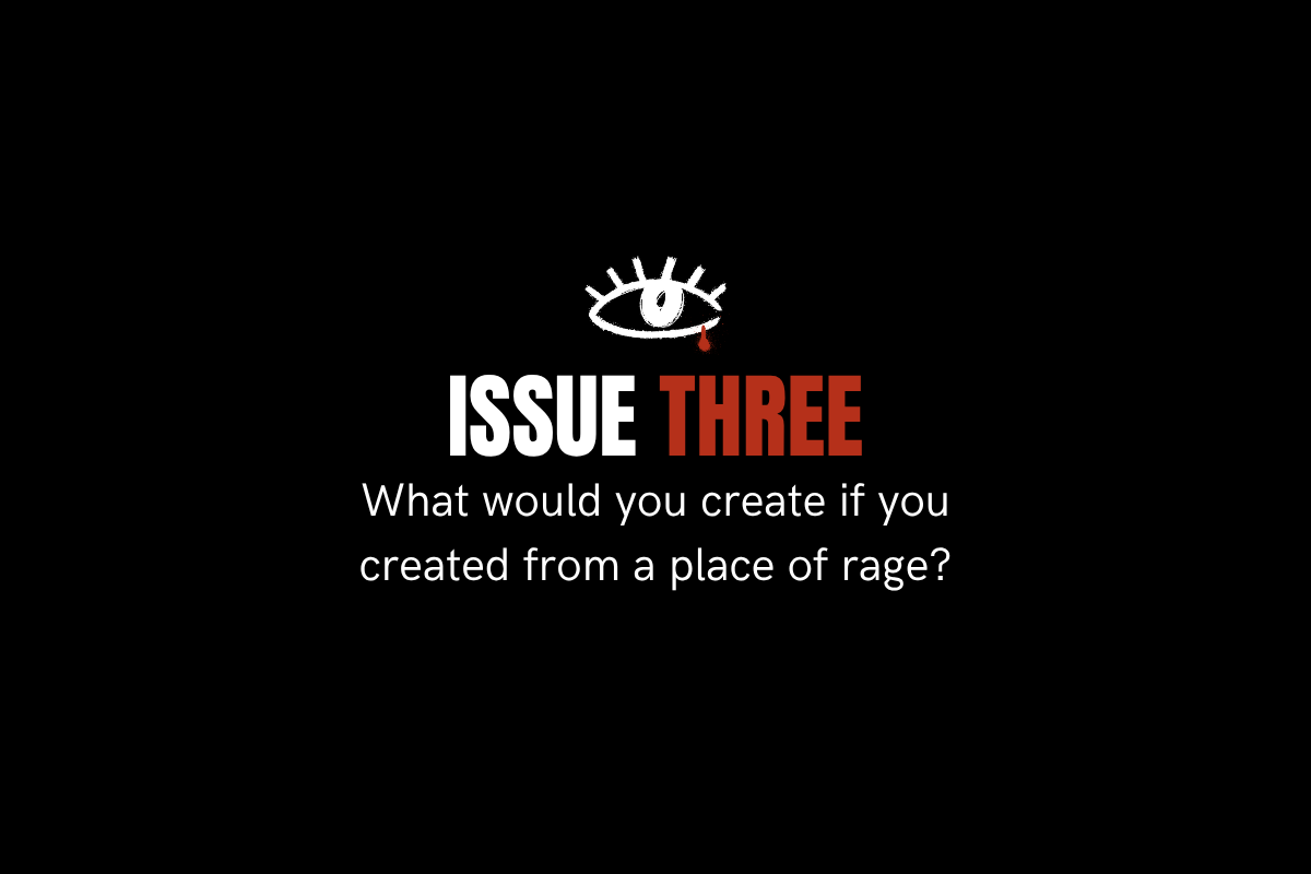 Issue 3: What would you create if you created from a place of rage?