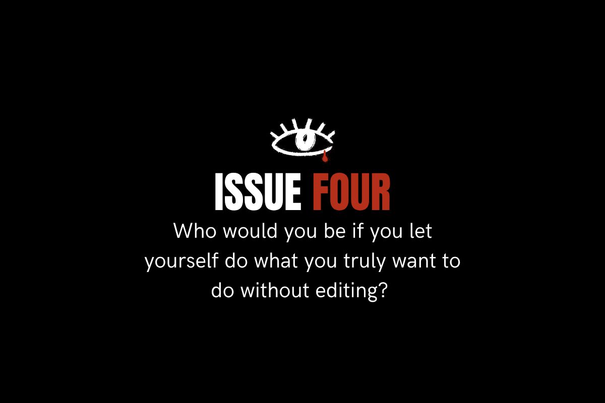 Issue 4: Who would you be if you let yourself do what you truly want to do without editing?
