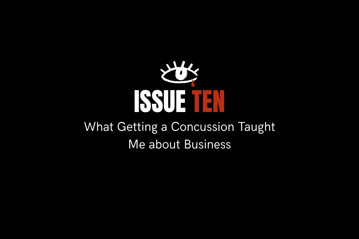 Issue 10. Getting a Concussion Taught Me This About Business.