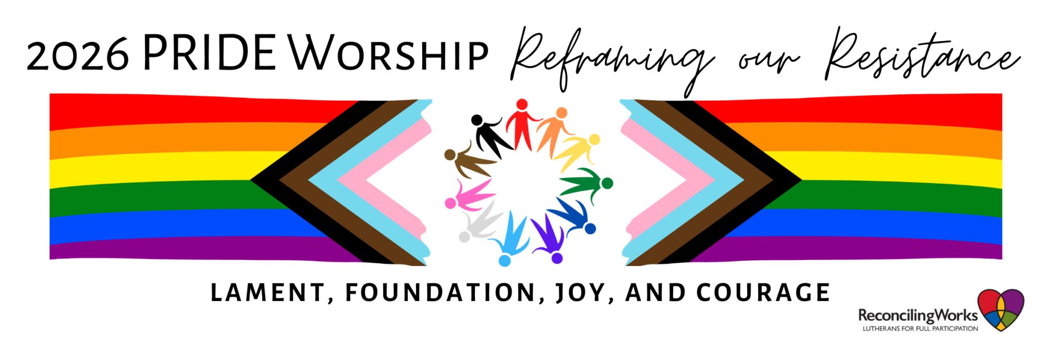 2026 Pride Worship. Reframing our Resistance. Lament, Foundation, Joy, and Courage. Graphic of two progress pride flags. Between them is a circle of stick people. Each person is a different color of the progress pride flag.