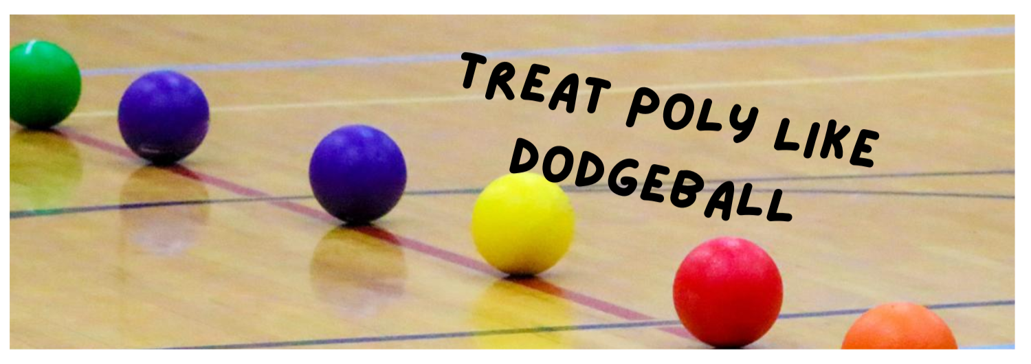 Treat Poly Like Dodgeball: Are You the Last to Be Picked?