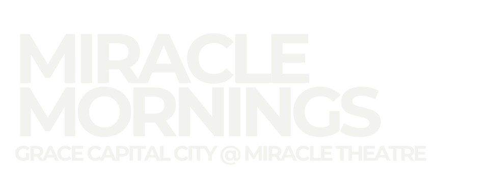 Text reading 'Miracle Mornings Grace Capital City @ Miracle Theatre' in white on black background.
