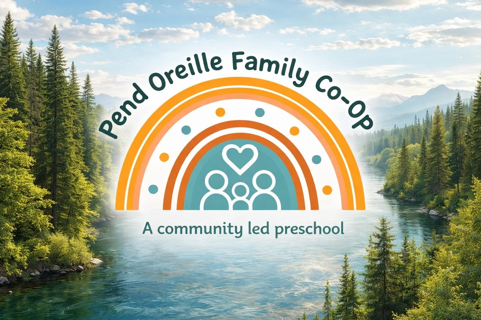 A logo for Pend Oreille Family Co-Op, showing a rainbow with dots and a family with a heart above them, set against a scenic background of a river, lush green trees, and mountains, with the tagline 'A community led preschool'.
