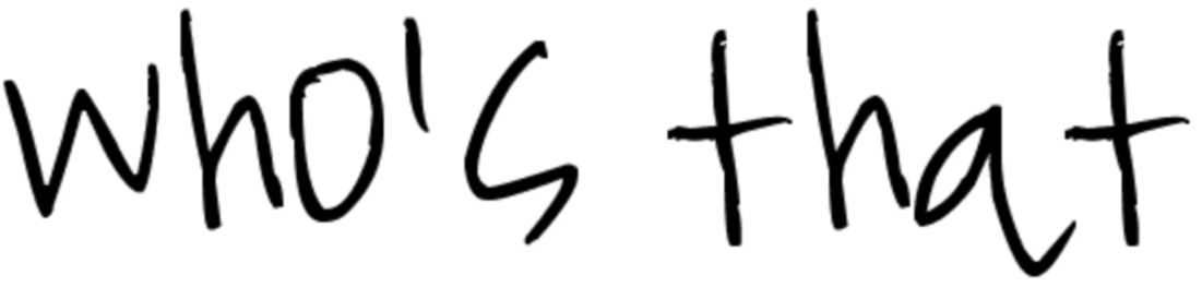 The phrase "who's that" written in black, casual handwriting on a white background.