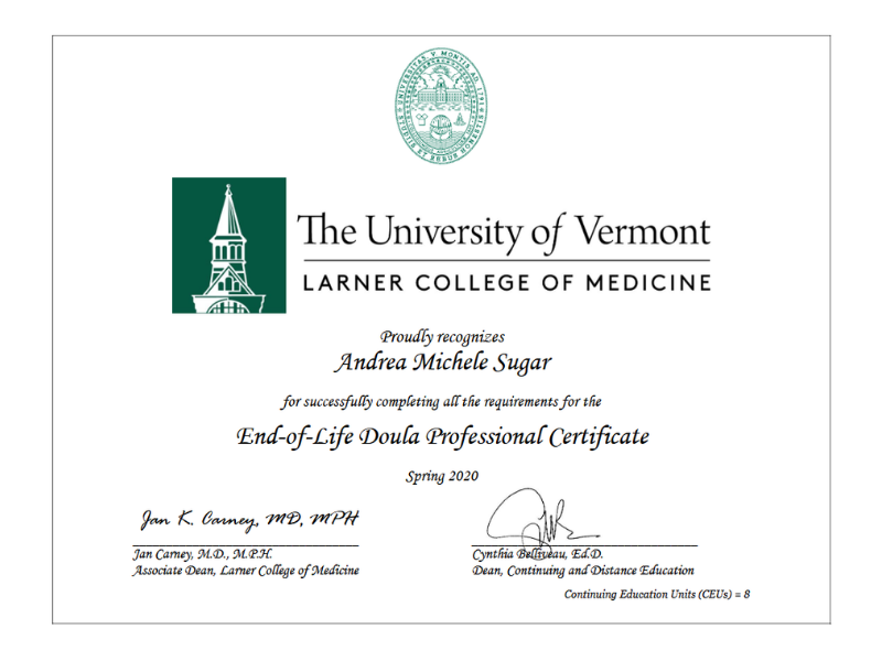 Certificate from The University of Vermont, Larner College of Medicine awarded to Andrea Michele Sugar for completing requirements for End-of-Life Doula Professional Certificate in Spring 2020.