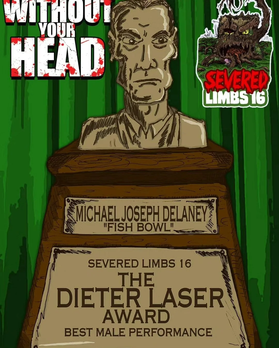 A cartoon drawing of a man standing behind a wooden podium labeled with his name, Michael Joseph Delaney, and the nickname 'Fish Bowl.' The background features green curtains, and there is a trophy with a plaque that reads 'Severed Limbs 16, The Dieter Laser Award, Best Male Performance.' A sticker with a monstrous creature and the words 'Severed Limbs 16' is present in the upper right corner. The top left features the phrase 'Without Your Head' in bold, stylized text.