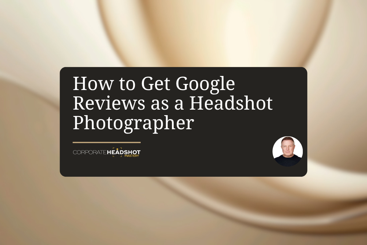 How to Get Google Reviews as a Headshot Photographer
