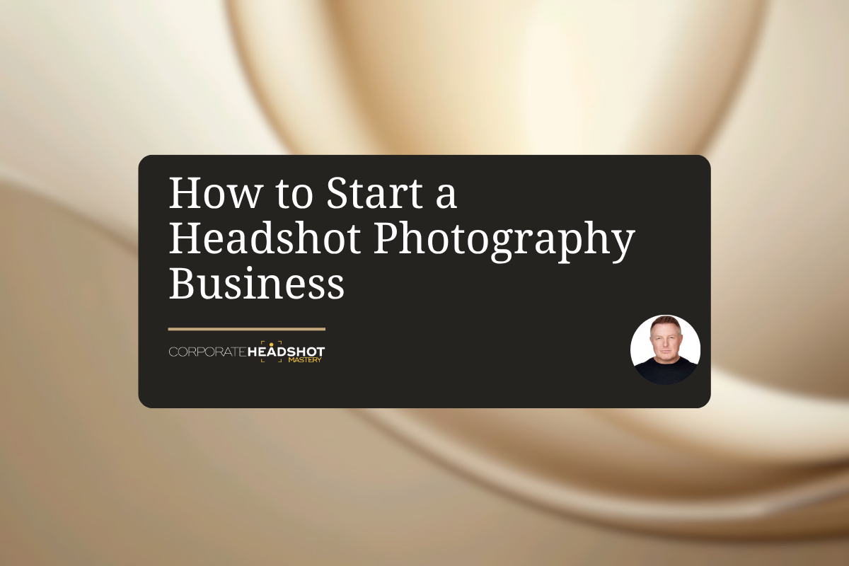 How to Start a Headshot Photography Business: A Complete Guide