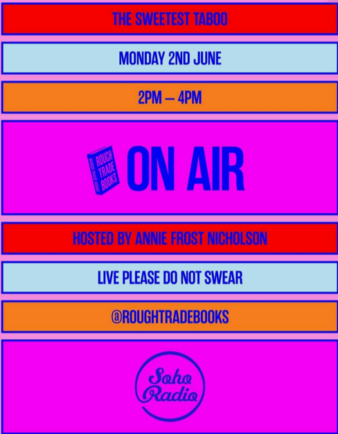 A colorful digital poster promoting a radio event with details including the title 'The Sweetest Taboo,' date Monday, June 2nd, time 2PM to 4PM, hosted by Annie Frost Nicholson, and broadcast on Soho Radio, with a note to not swear live and the handle @roughtradebooks.
