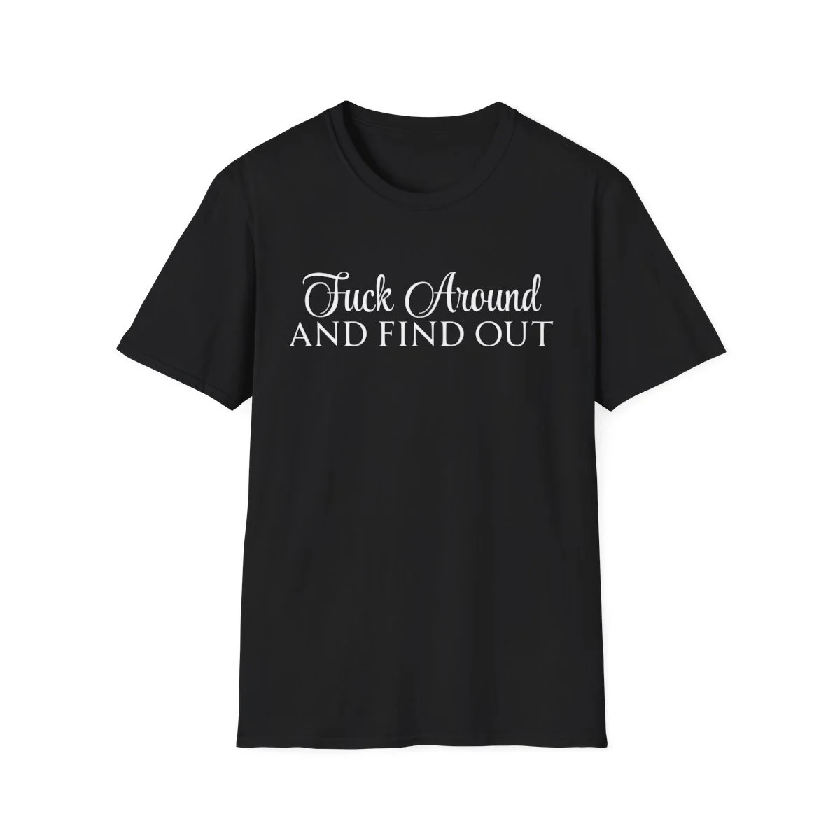 Fuck Around and Find Out now available on a t-shirt!
