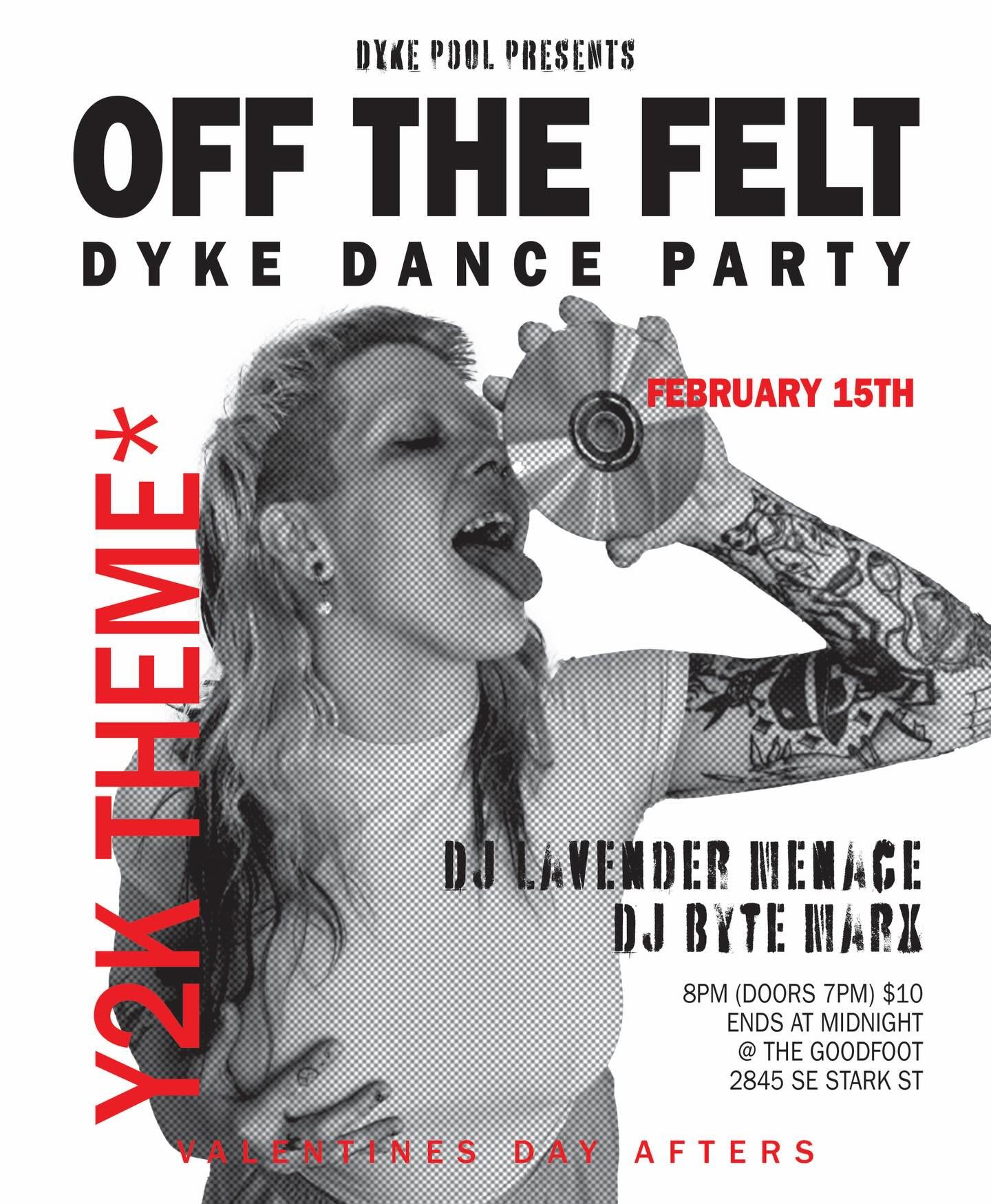 We will be moving to the downstairs of The Goodfoot for a night, and you can join us! We present to you Dyke Pool&rsquo;s first dyke dance party, Off the Felt, on February 15th! Come dance and enjoy Dyke community the day after Valentine&rsquo;s day!