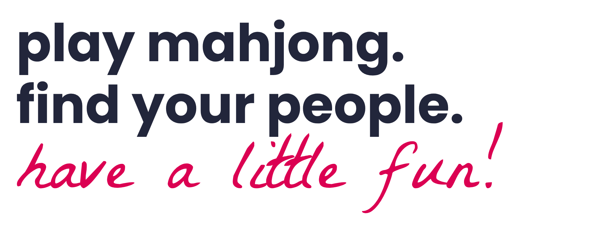 Quote saying 'play mahjong. find your people. have a little fun!' with the first two lines in dark blue and the last line in pink.