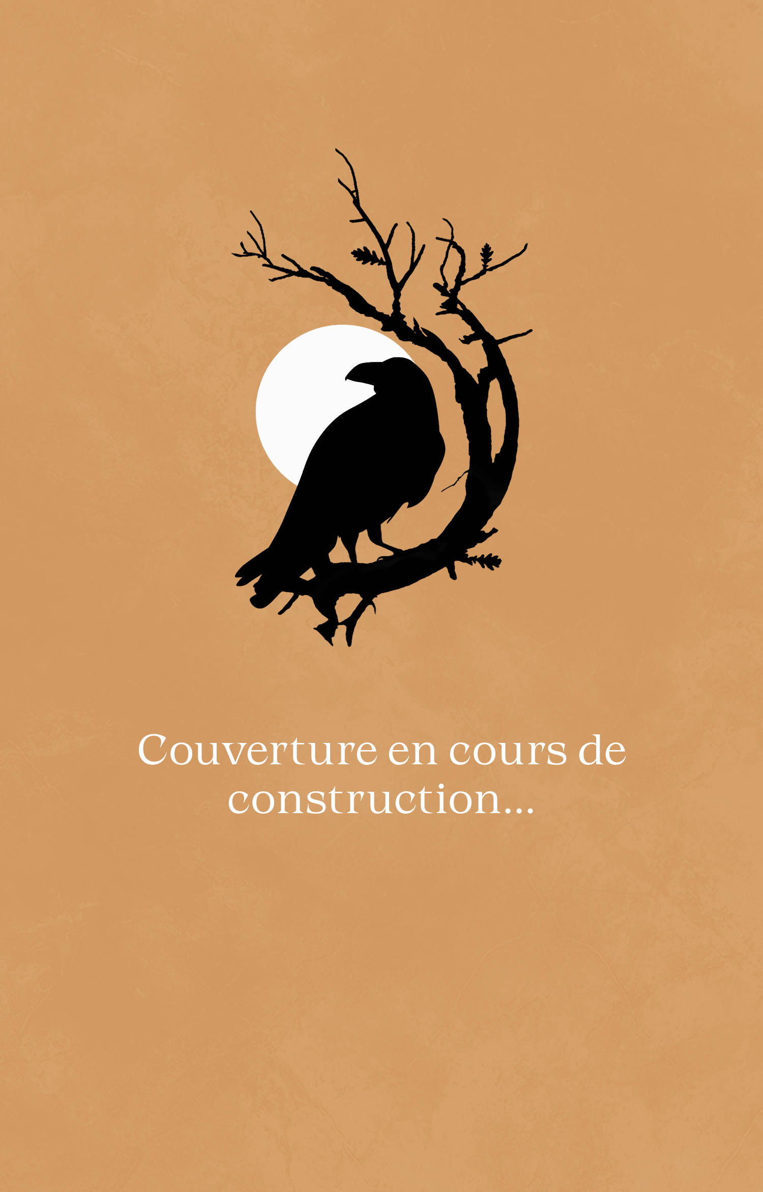 Silhouette d'un corbeau sur une branche d'arbre, avec la lune en arrière-plan et un fond beige. Texte indiquant que la couverture est en cours de construction.