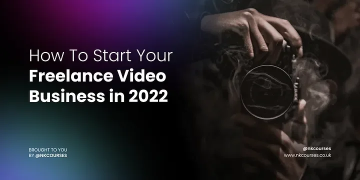 How To Start Your Freelance Video Business in 2022: A Step-by-Step Guide