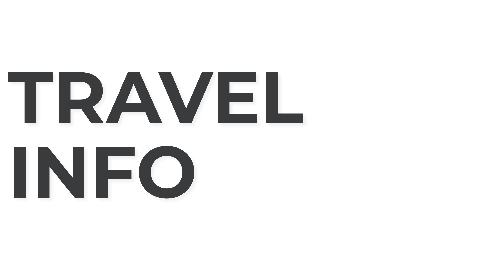 Travel and info text with black and white shadowed font on a white background.