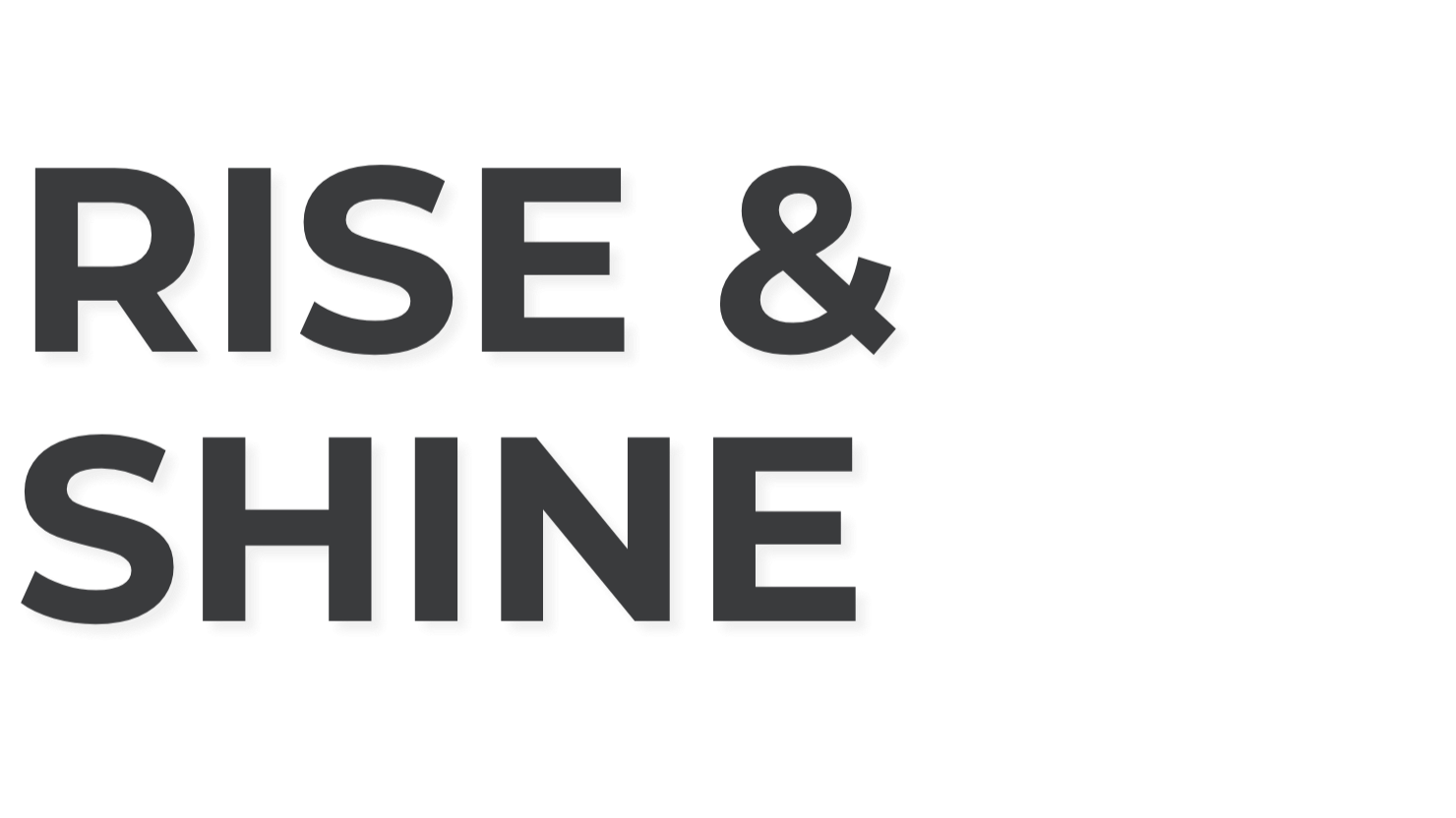 Black text on a white background reads 'RISE & SHINE' in bold, capitalized letters.