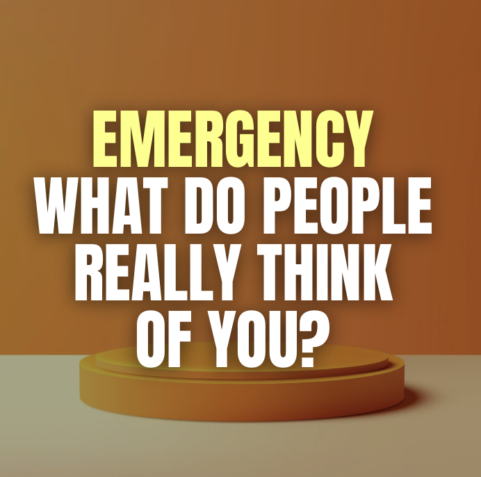 Emergency What Do People Really Think Of You?