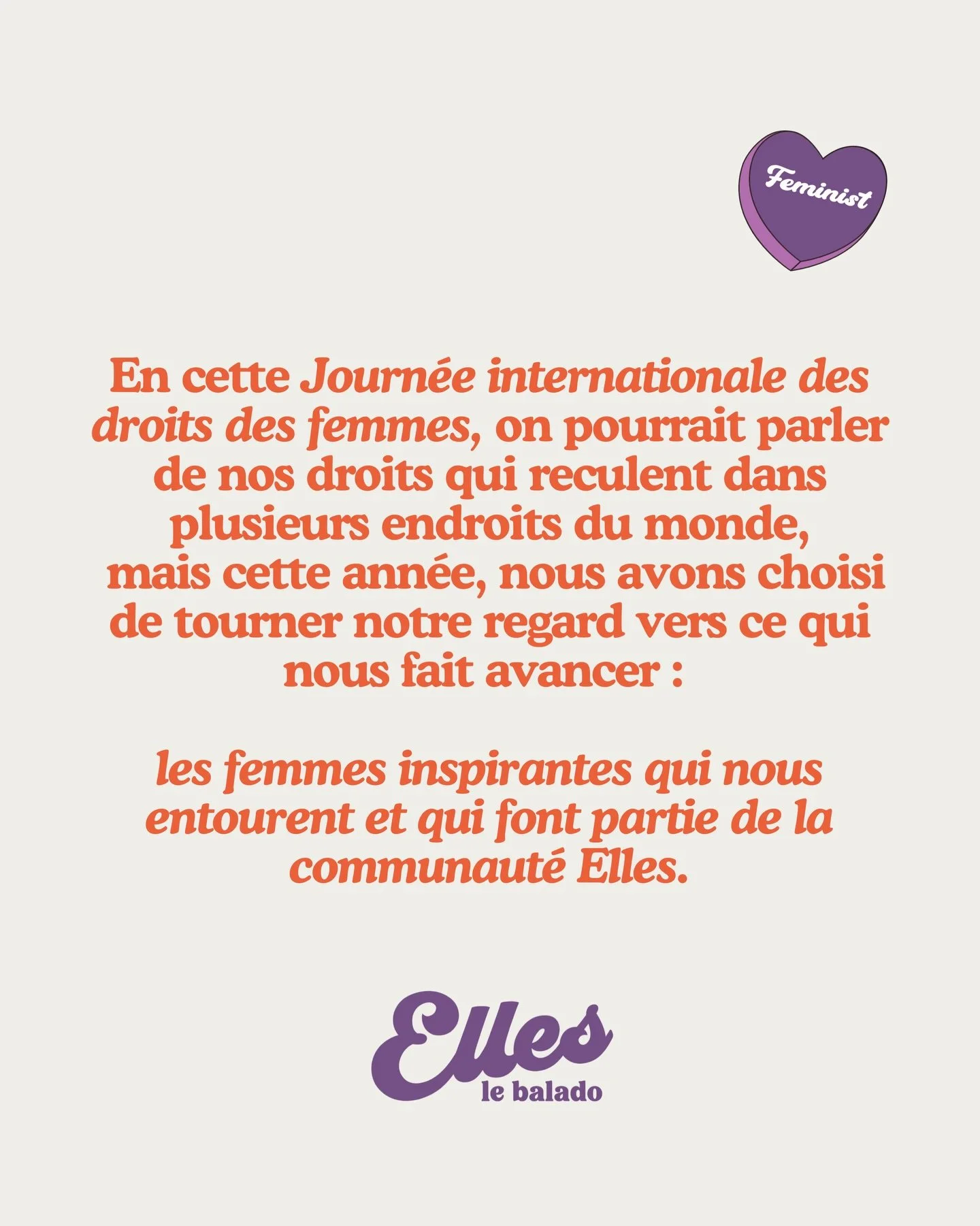 En cette Journ&eacute;e internationale des droits des femmes, nous avons voulu faire les choses un peu diff&eacute;remment. Nous voulions mettre un peu de bonheur dans cette journ&eacute;e, un peu de positif, en soulignant ces femmes extraordinaires 