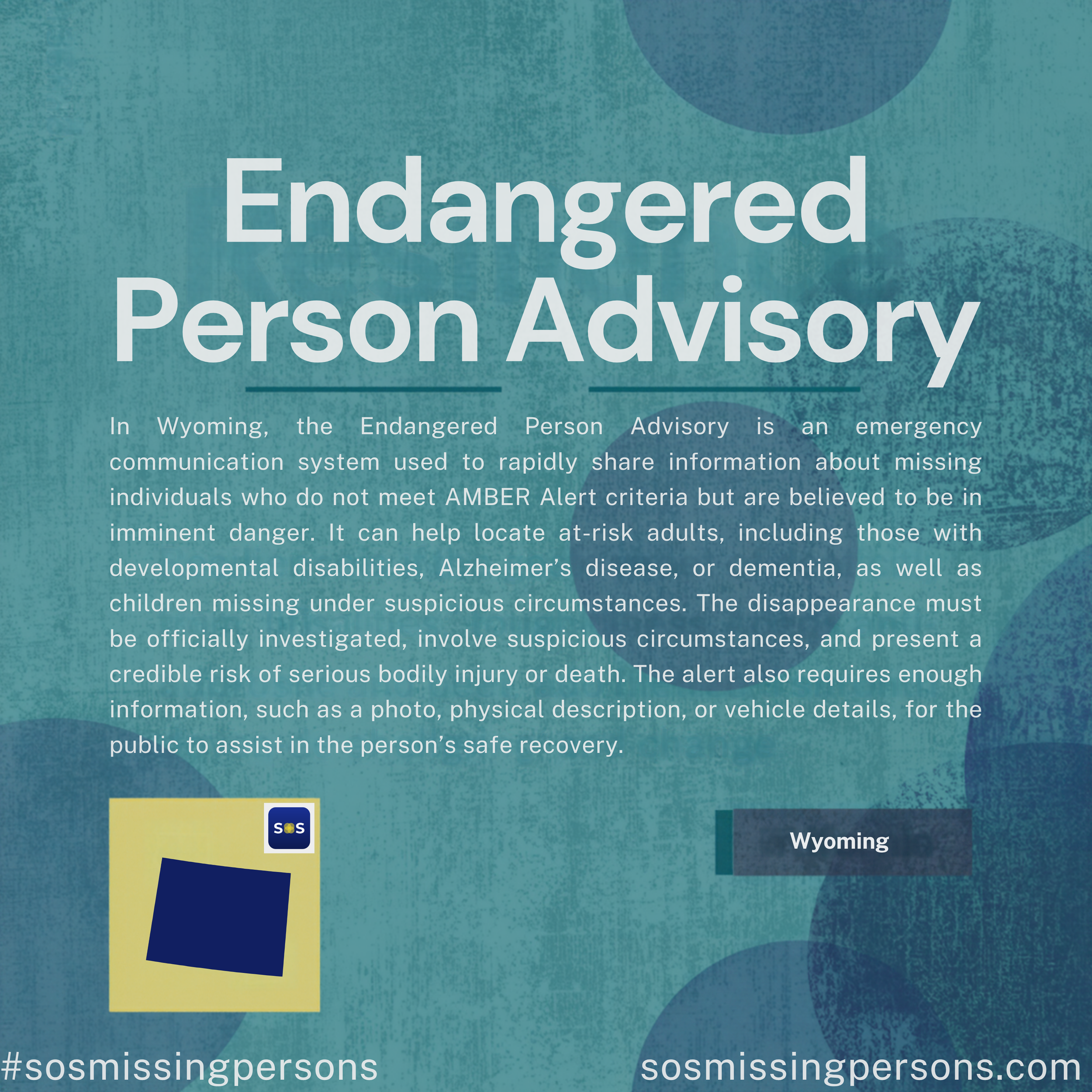 In Wyoming, the Endangered Person Advisory is an emergency communication system used to rapidly share information about missing individuals who do not meet AMBER Alert criteria but are believed to be in imminent danger. It can help locate at-risk adu