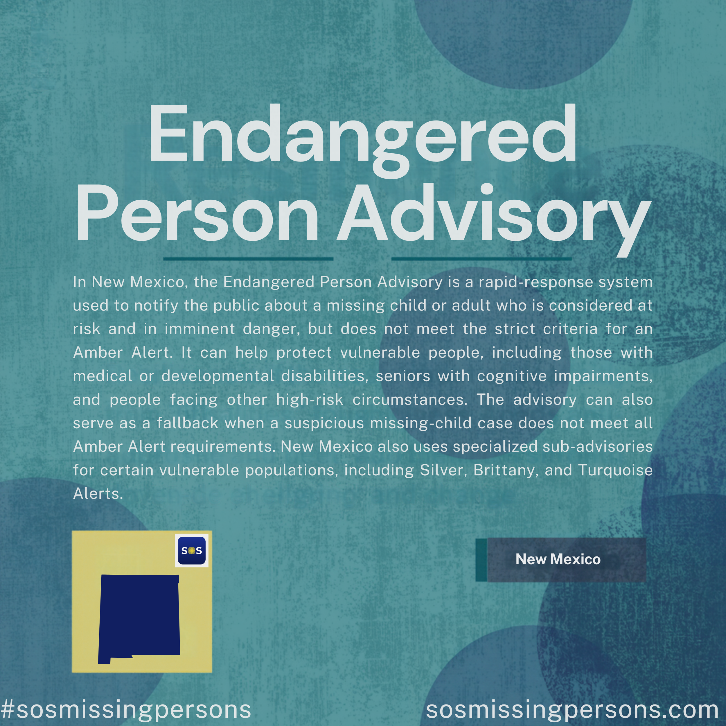 In New Mexico, the Endangered Person Advisory is a rapid-response system used to notify the public about a missing child or adult who is considered at risk and in imminent danger, but does not meet the strict criteria for an Amber Alert. It can help 