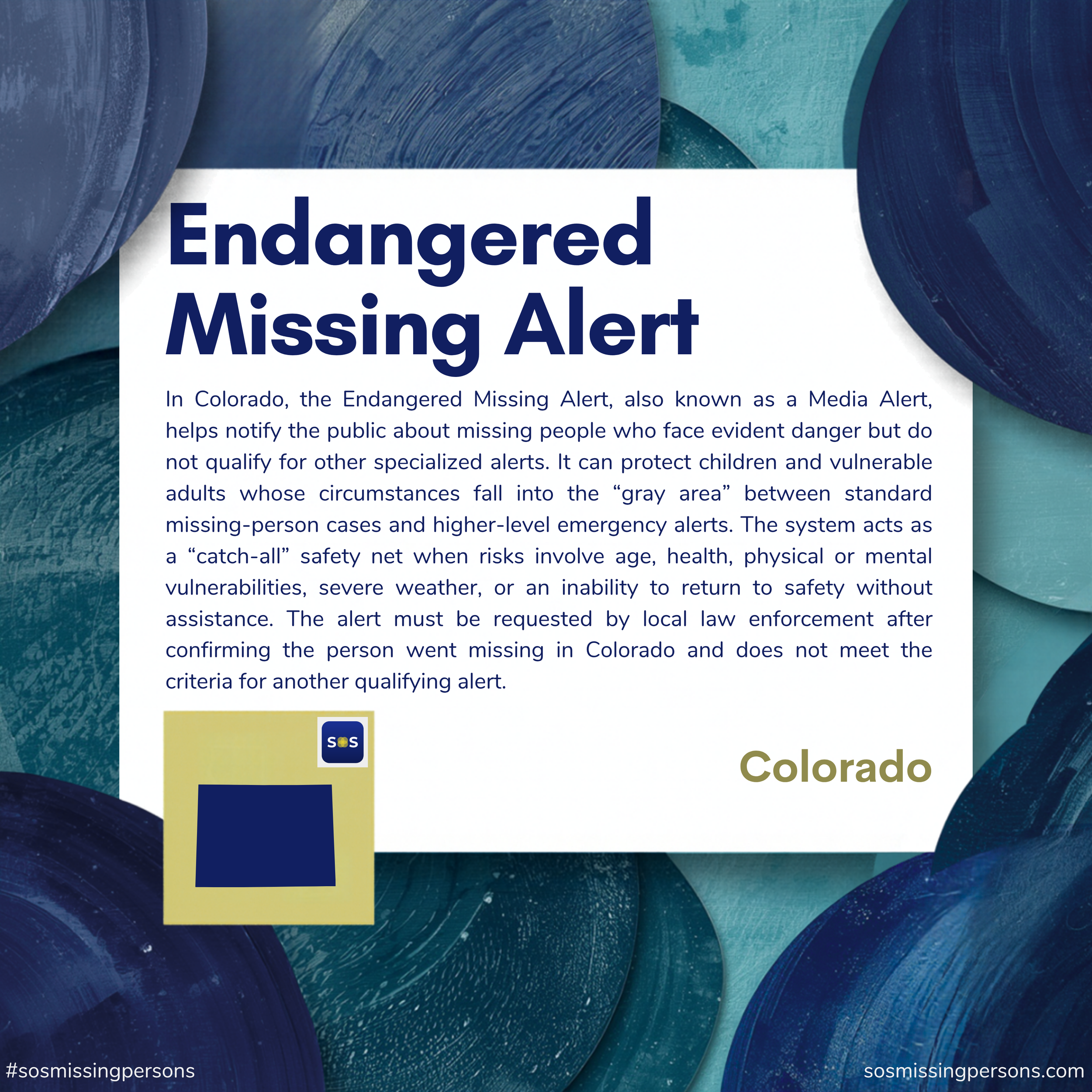 In Colorado, the Endangered Missing Alert, also known as a Media Alert, helps notify the public about missing people who face evident danger but do not qualify for other specialized alerts. It can protect children and vulnerable adults whose circumst
