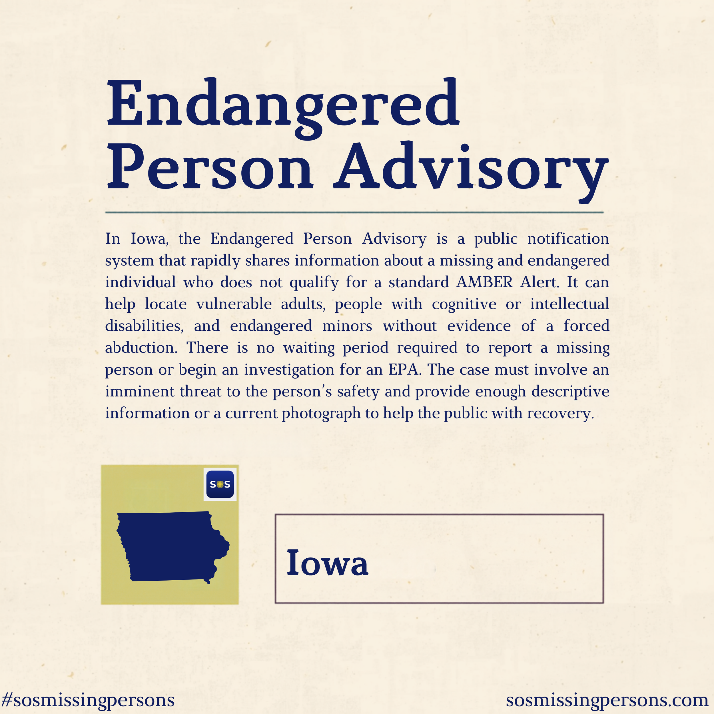 In Iowa, the Endangered Person Advisory is a public notification system that rapidly shares information about a missing and endangered individual who does not qualify for a standard AMBER Alert. It can help locate vulnerable adults, people with cogni