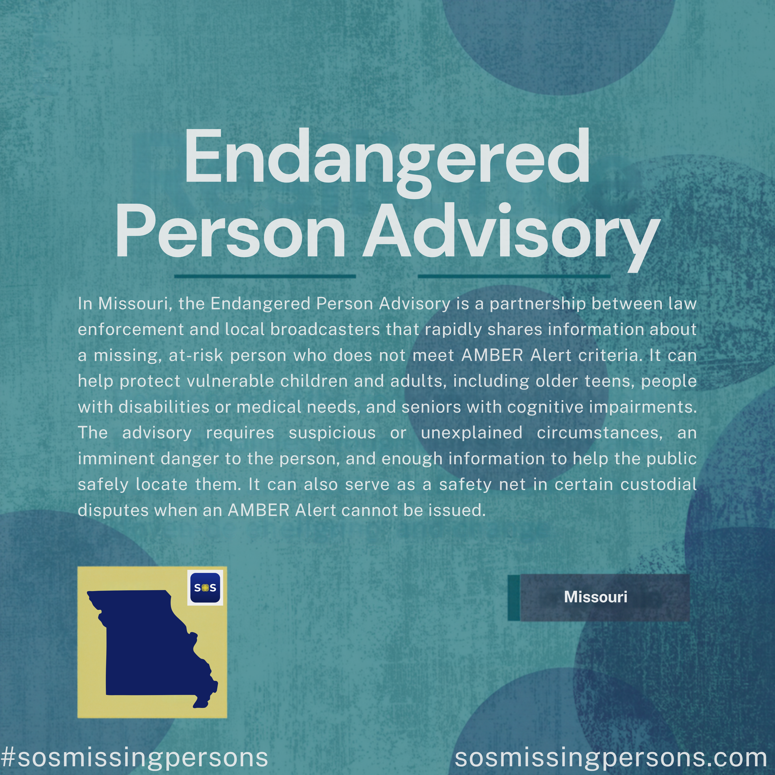 In Missouri, the Endangered Person Advisory is a partnership between law enforcement and local broadcasters that rapidly shares information about a missing, at-risk person who does not meet AMBER Alert criteria. It can help protect vulnerable childre