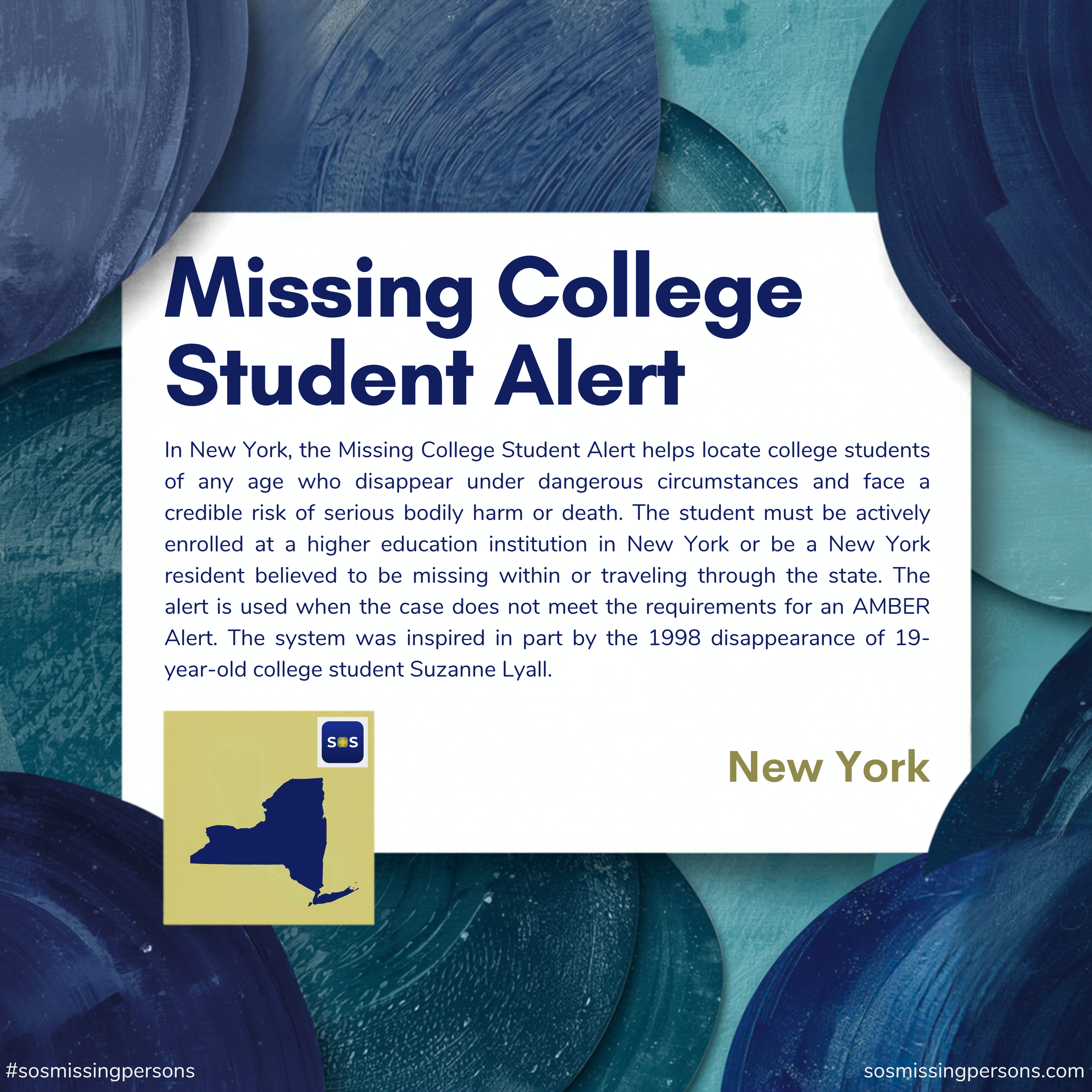 In New York, the Missing College Student Alert helps locate college students of any age who disappear under dangerous circumstances and face a credible risk of serious bodily harm or death. The student must be actively enrolled at a higher education 