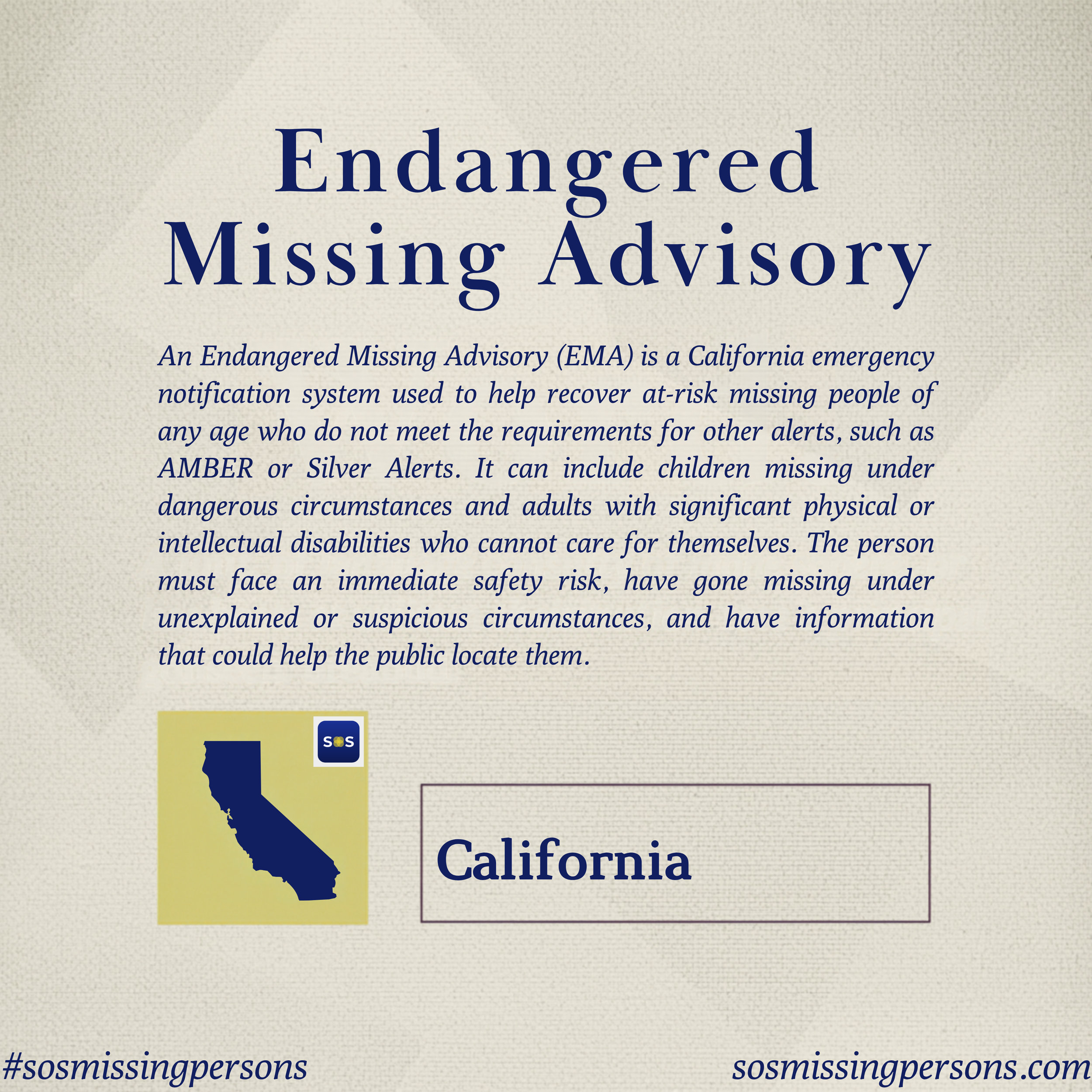 An Endangered Missing Advisory (EMA) is a California emergency notification system used to help recover at-risk missing people of any age who do not meet the requirements for other alerts, such as AMBER or Silver Alerts. It can include children missi