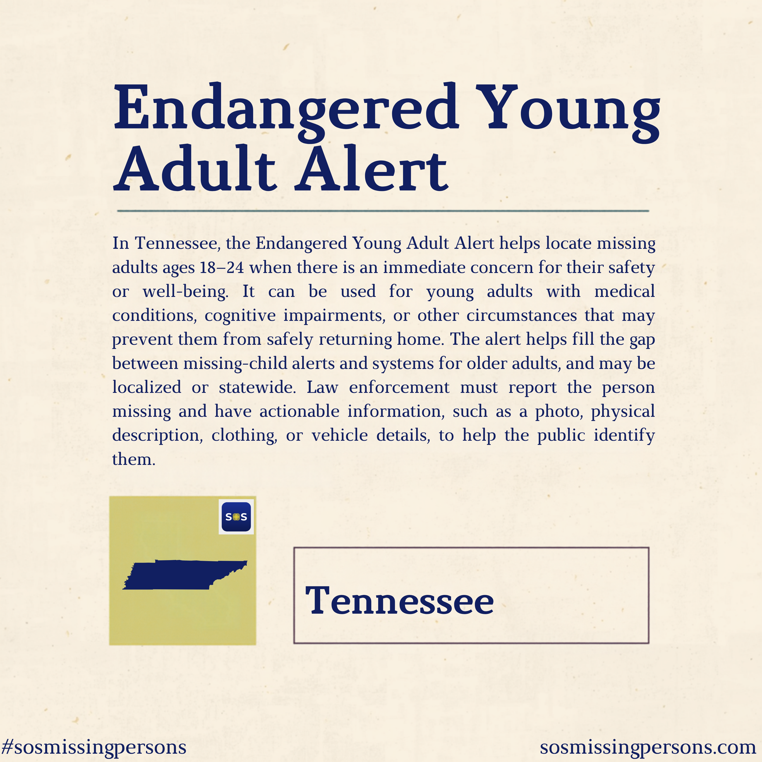 In Tennessee, the Endangered Young Adult Alert helps locate missing adults ages 18–24 when there is an immediate concern for their safety or well-being. It can be used for young adults with medical conditions, cognitive impairments, or other circumst