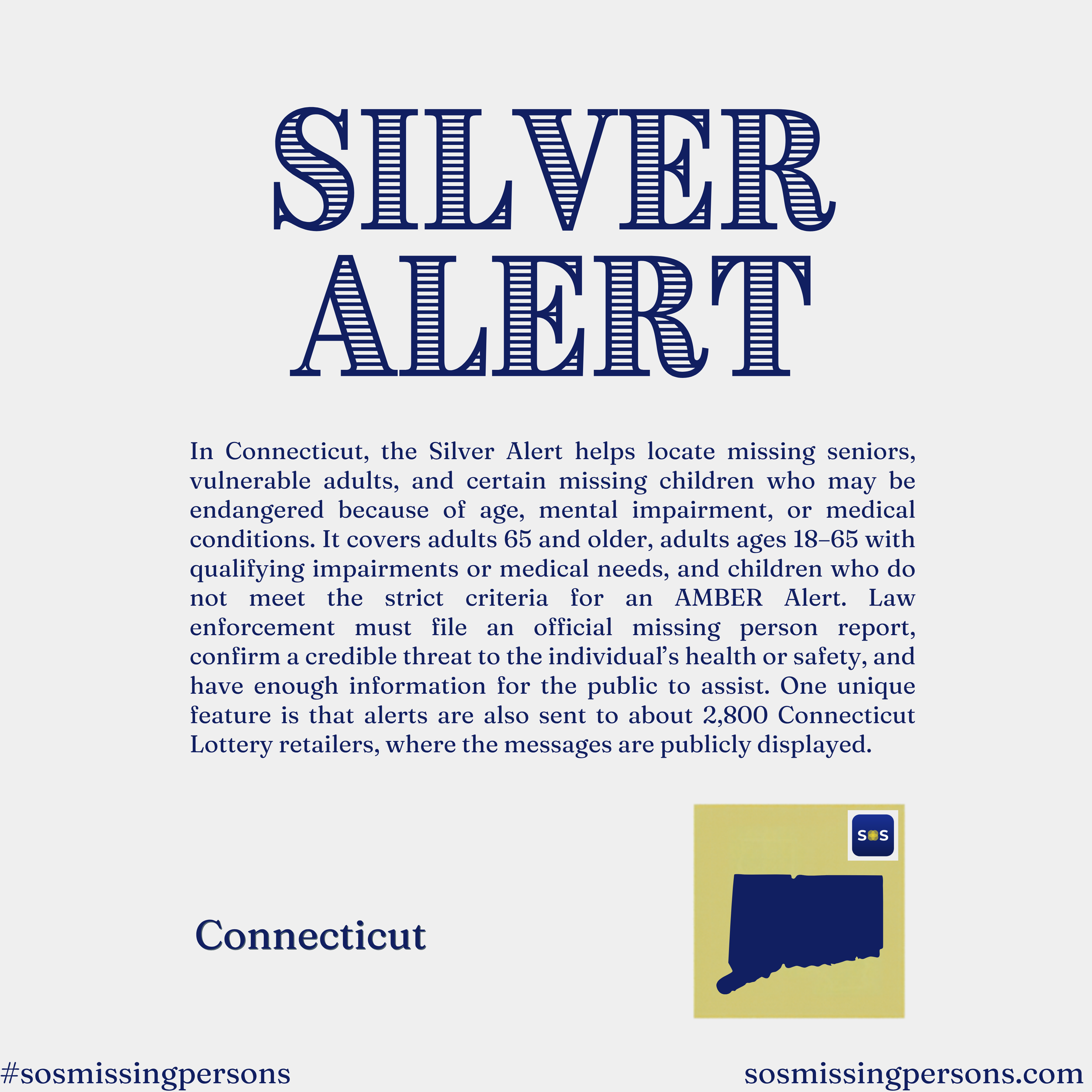 In Connecticut, the Silver Alert helps locate missing seniors, vulnerable adults, and certain missing children who may be endangered because of age, mental impairment, or medical conditions. It covers adults 65 and older, adults ages 18–65 with quali
