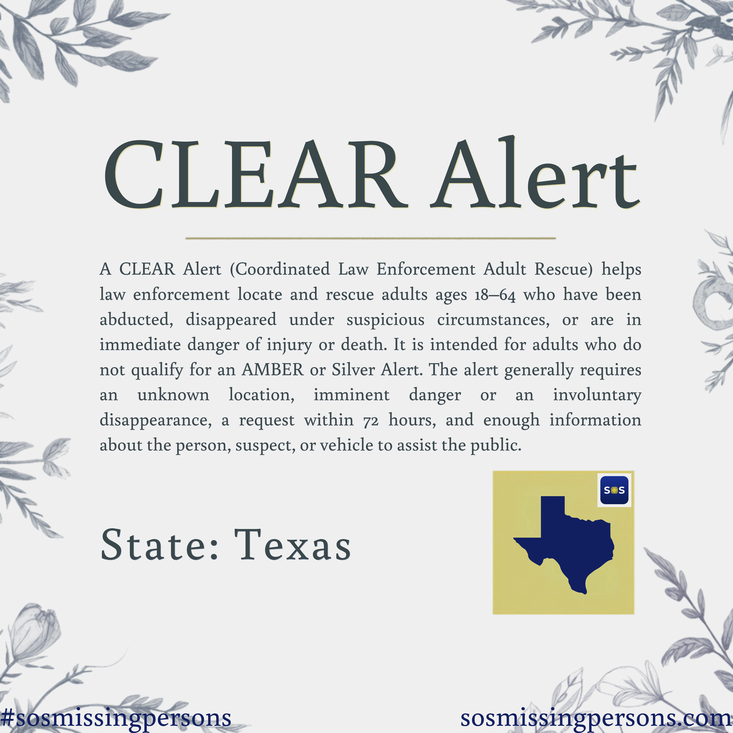 A CLEAR Alert (Coordinated Law Enforcement Adult Rescue) helps law enforcement locate and rescue adults ages 18–64 who have been abducted, disappeared under suspicious circumstances, or are in immediate danger of injury or death. It is intended for a
