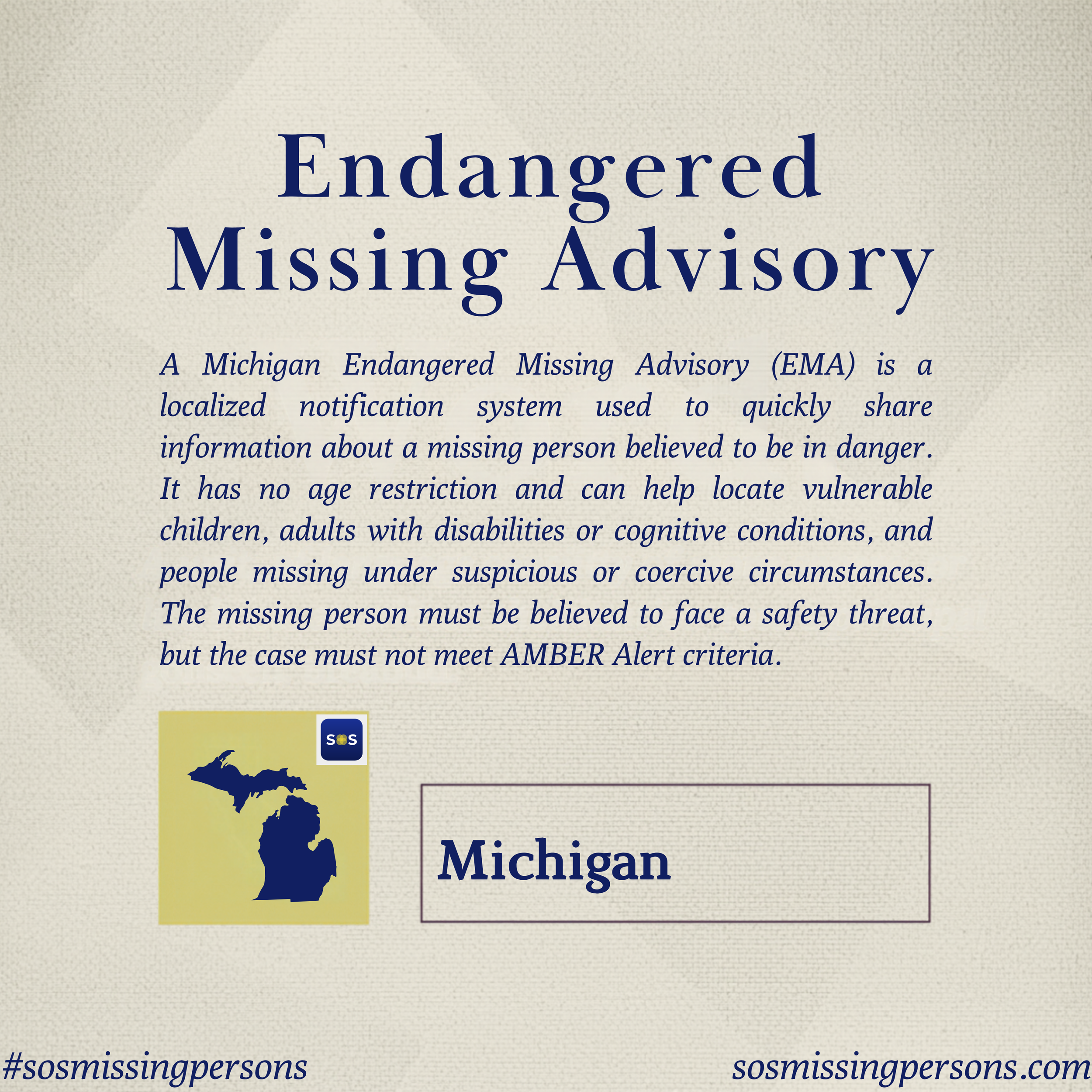 A Michigan Endangered Missing Advisory (EMA) is a localized notification system used to quickly share information about a missing person believed to be in danger. It has no age restriction and can help locate vulnerable children, adults with disabili