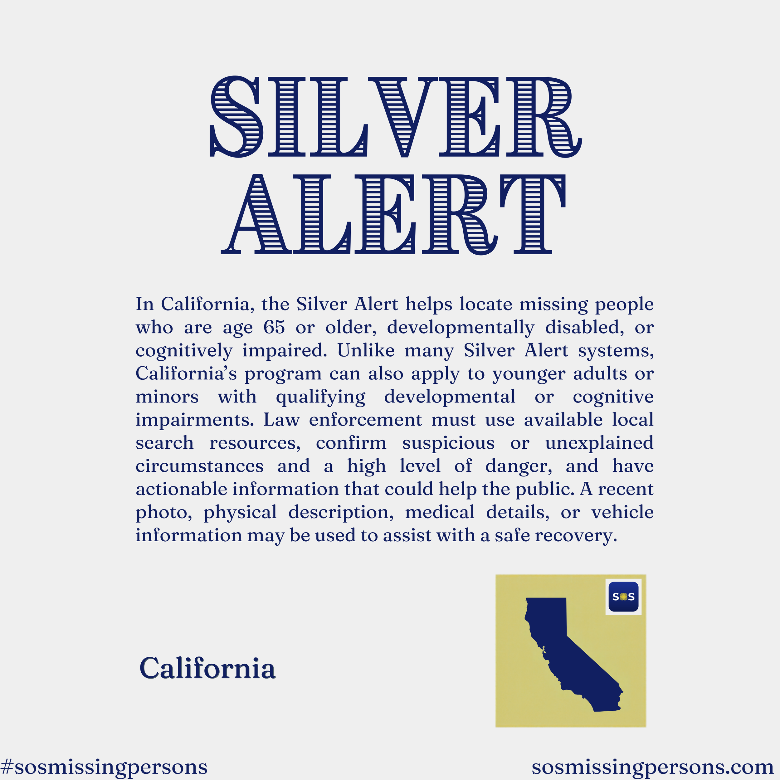 In California, the Silver Alert helps locate missing people who are age 65 or older, developmentally disabled, or cognitively impaired. Unlike many Silver Alert systems, California’s program can also apply to younger adults or minors with qualifying 