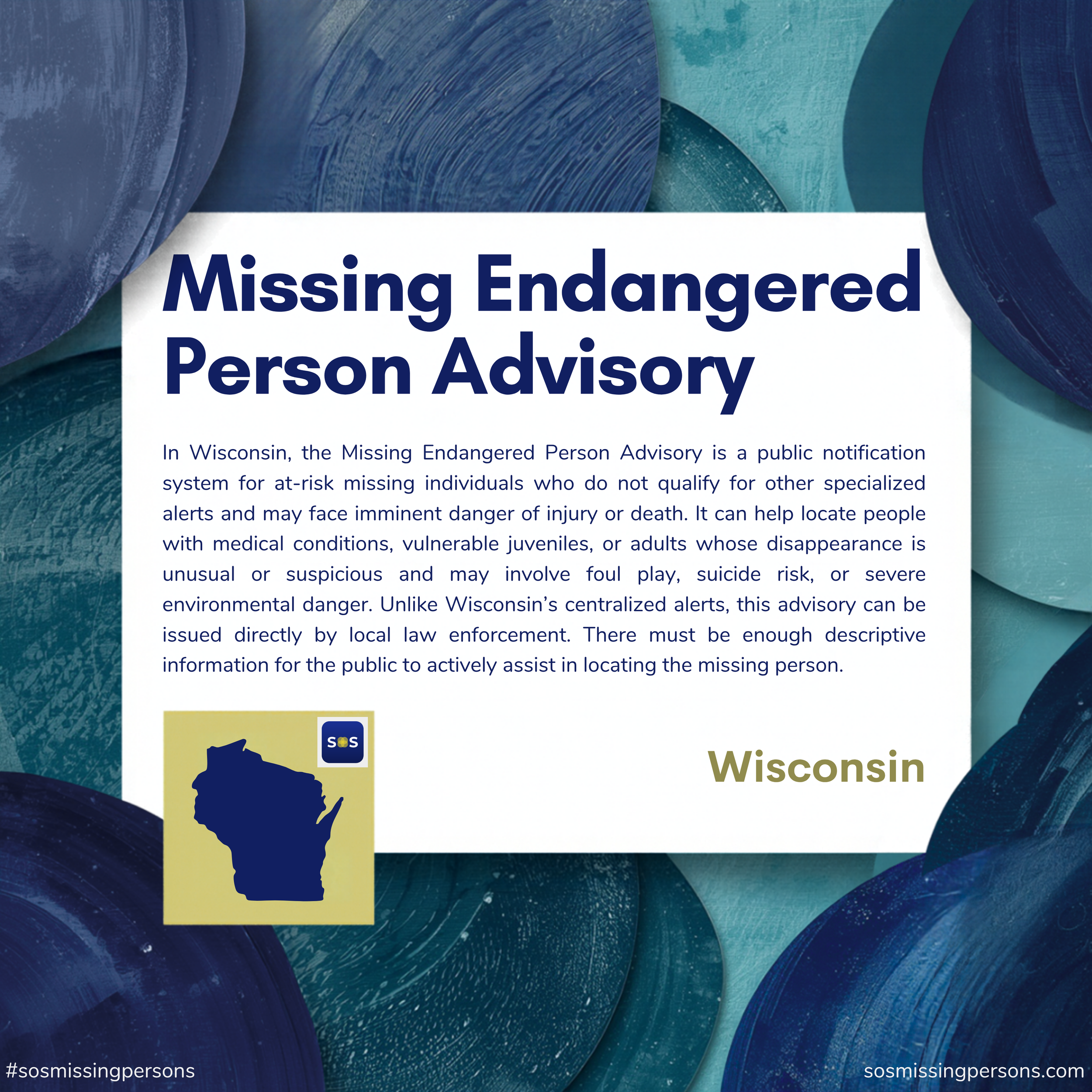 In Wisconsin, the Missing Endangered Person Advisory is a public notification system for at-risk missing individuals who do not qualify for other specialized alerts and may face imminent danger of injury or death. It can help locate people with medic