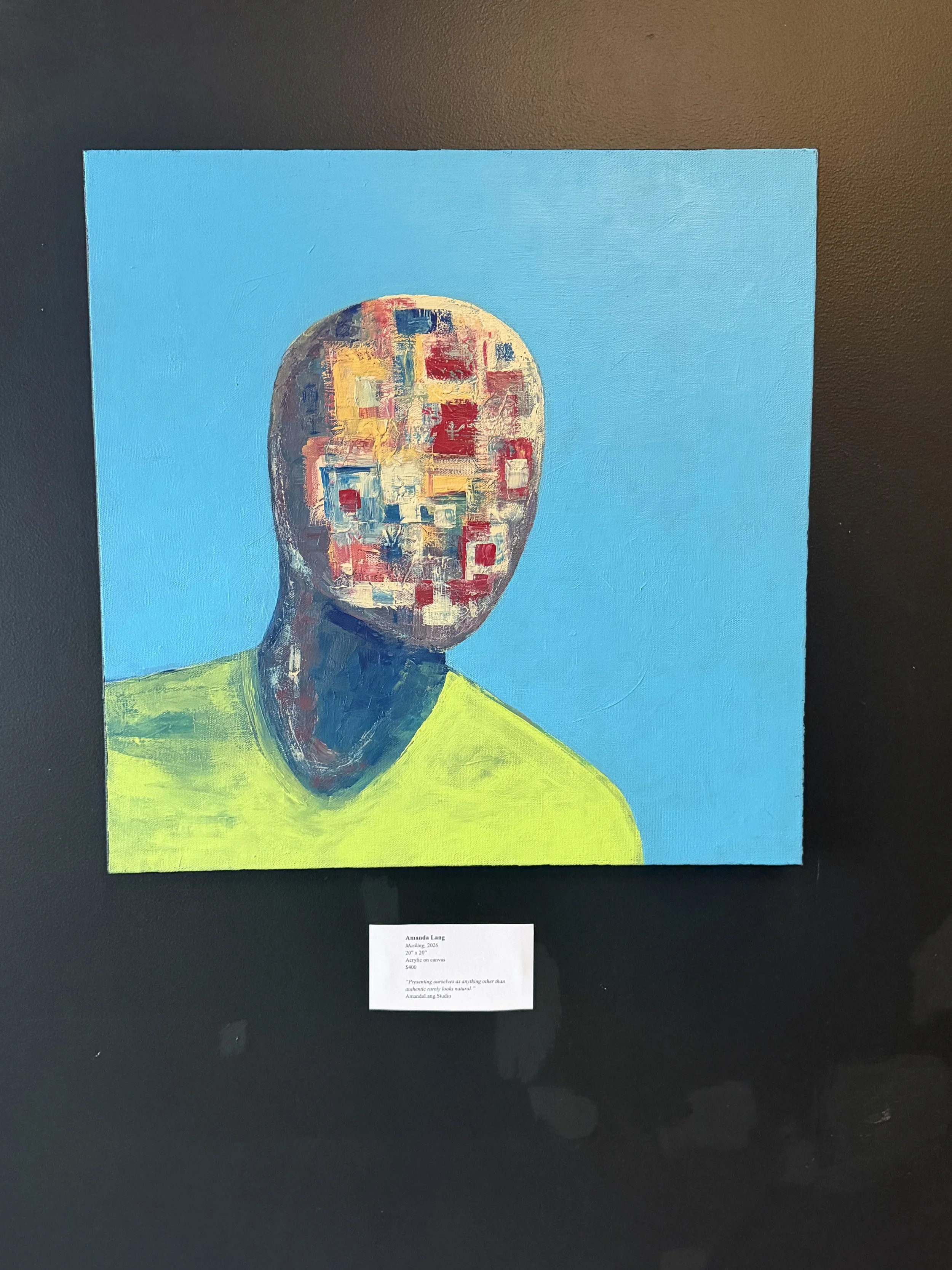 “Masking”, 2026
20” x 20”
Acrylic on canvas
$400

“Presenting ourselves as anything other than authentic rarely looks natural.”